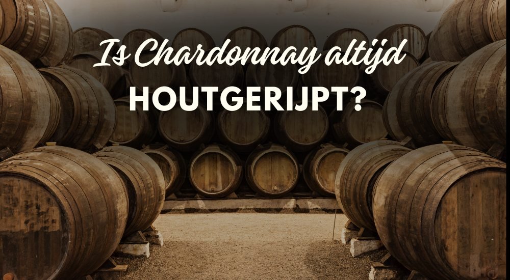 Is Chardonnay altijd houtgerijpt? - Luxury Grapes
